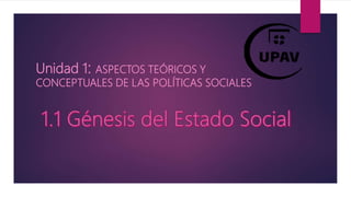 Unidad 1: ASPECTOS TEÓRICOS Y
CONCEPTUALES DE LAS POLÍTICAS SOCIALES
 