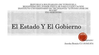 El Estado Y El Gobierno
Integrante:
Aneska Román C.I 19.045.974
 