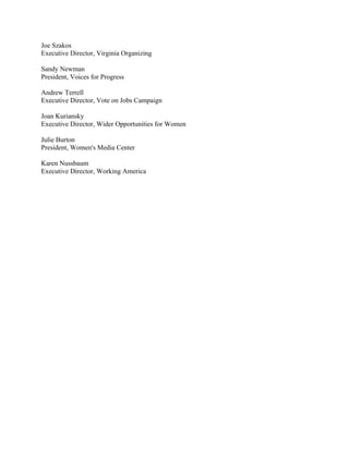 Joe Szakos
Executive Director, Virginia Organizing

Sandy Newman
President, Voices for Progress

Andrew Terrell
Executive Director, Vote on Jobs Campaign

Joan Kuriansky
Executive Director, Wider Opportunities for Women

Julie Burton
President, Women's Media Center

Karen Nussbaum
Executive Director, Working America
 
