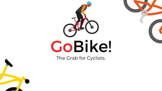 GoBike!
The Grab for Cyclists.
 