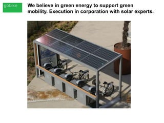 We believe in green energy to support green
mobility. Execution in corporation with solar experts.
 