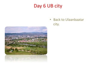 Day 6 UB city
• Back to Ulaanbaatar
city.
 