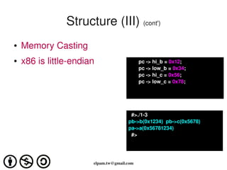 Structure (III) (cont')
●   Memory Casting
●   x86 is little­endian                    pc ­> hi_b = 0x12;
                ...