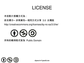 LICENSE <ul><li>本投影片授權方式為： </li><ul><li>姓名標示─非商業性─相同方式分享  3.0  台灣版 