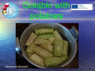 Gołąbki with
potatoes
Aleksandra Macewko
 