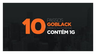 #GoBlack - Os dez passos para o sucesso na Contém1g !