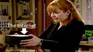 The IT Crowd, Series 3, Episode 4
The Internet
 