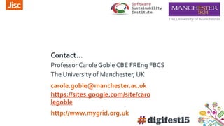 Contact…
Professor Carole Goble CBE FREng FBCS
The University of Manchester, UK
carole.goble@manchester.ac.uk
https://sites.google.com/site/caro
legoble
http://www.mygrid.org.uk
 
