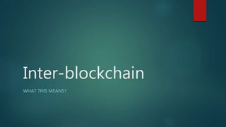 Inter-blockchain
WHAT THIS MEANS?
 
