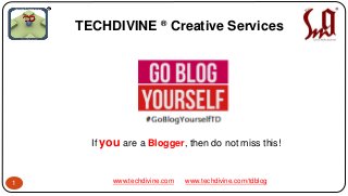 www.techdivine.com www.techdivine.com/tdblog
TECHDIVINE ® Creative Services
1
If you are a Blogger, then do not miss this!
 