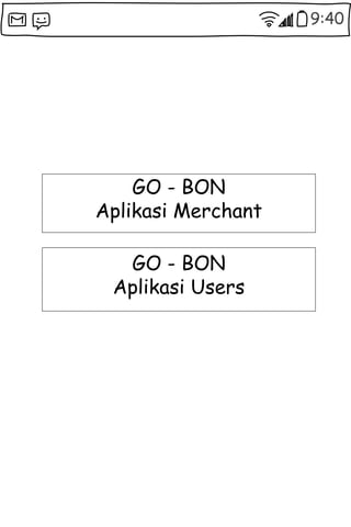 9:40
GO - BON
Aplikasi Merchant
GO - BON
Aplikasi Users
 