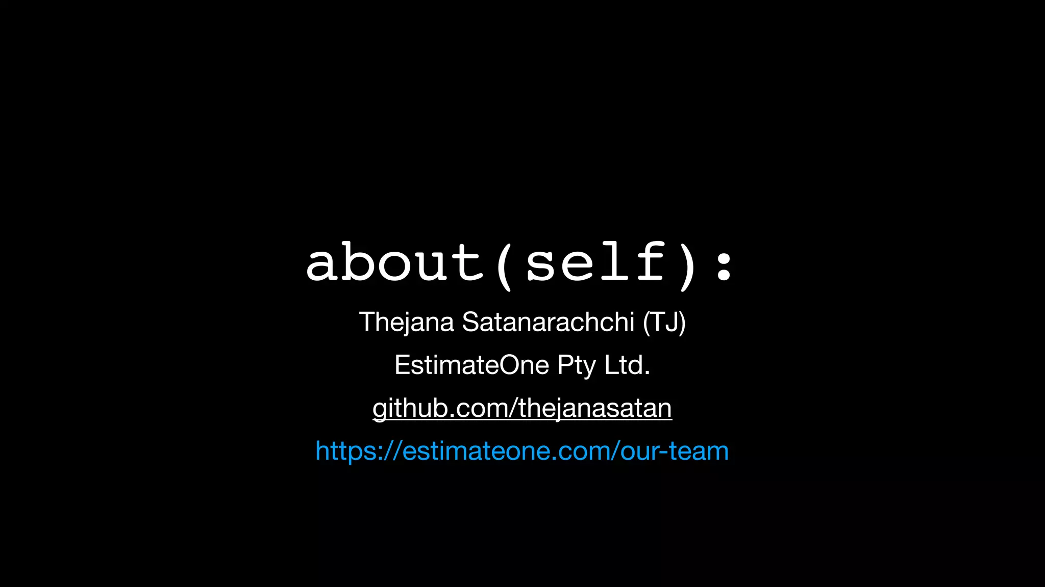 about(self):
Thejana Satanarachchi (TJ)

EstimateOne Pty Ltd.

github.com/thejanasatan

https://estimateone.com/our-team
 
