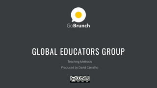 GLOBAL EDUCATORS GROUP
Teaching Methods
Produced by David Carvalho
 