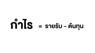 กาไร = รายรับ - ต้นทุน
 