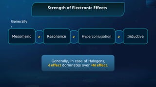 > > >
Strength of Electronic Effects
Generally
,
Resonance
Mesomeric Hyperconjugation Inductive
Generally, in case of Halogens,
-I effect dominates over +M effect.
 