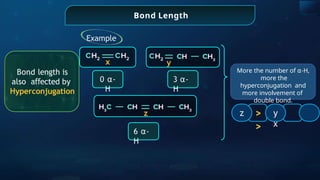 >
>
y
x
0 ⍺-
H
3 ⍺-
H
z
6 ⍺-
H
z y
x
Bond Length
Example
Bond length is
also a ected
ﬀ by
Hyperconjugation
More the number of ⍺-H,
more the
hyperconjugation and
more involvement of
double bond.
 