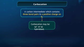 Carbocation
Carbocation may be
sp2
or sp
hybridized.
A carbon intermediate which contains
three bond pairs & a positive charge on
it.
 