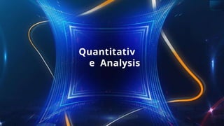 Quantitativ
e Analysis
 