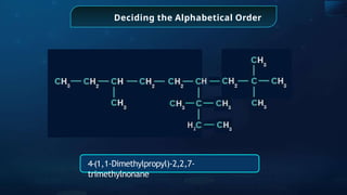 Deciding the Alphabetical Order
4-(1,1-Dimethylpropyl)-2,2,7-
trimethylnonane
H
H2
 