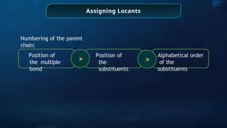 Assigning Locants
Position of
the multiple
bond
Position of
the
substituents
Alphabetical order
of the
substituents
> >
Numbering of the parent
chain:
 