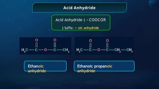 Acid Anhydride
Ethanoic
anhydride
Ethanoic propanoic
anhydride
Acid Anhydride ( − COOCOR
) Su x:
ﬃ − oic anhydride
 