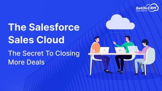 The Salesforce Sales Cloud The Secret To Closing More Deals