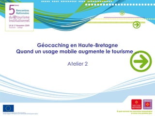 Géocaching en Haute-Bretagne Quand un usage mobile augmente le tourisme ... Atelier 2 