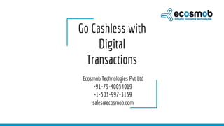 Go Cashless with
Digital
Transactions
Ecosmob Technologies Pvt Ltd
+91-79-40054019
+1-303-997-3139
sales@ecosmob.com
 