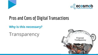 Pros and Cons of Digital Transactions
Why is this necessary?
Transparency
 