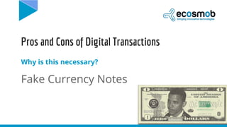 Pros and Cons of Digital Transactions
Why is this necessary?
Fake Currency Notes
 