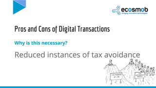 Pros and Cons of Digital Transactions
Why is this necessary?
Reduced instances of tax avoidance
 