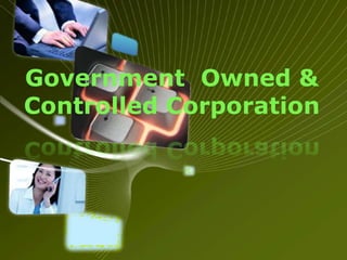 Government Owned &
Controlled Corporation
 