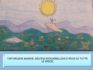 TARTARUGHE MARINE, DELFINI GIOCHERELLONI E PESCI DI TUTTE
LE SPECIE
 