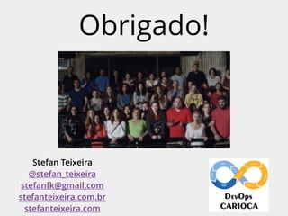 Obrigado!
Stefan Teixeira
@stefan_teixeira
stefanfk@gmail.com
stefanteixeira.com.br
stefanteixeira.com
 