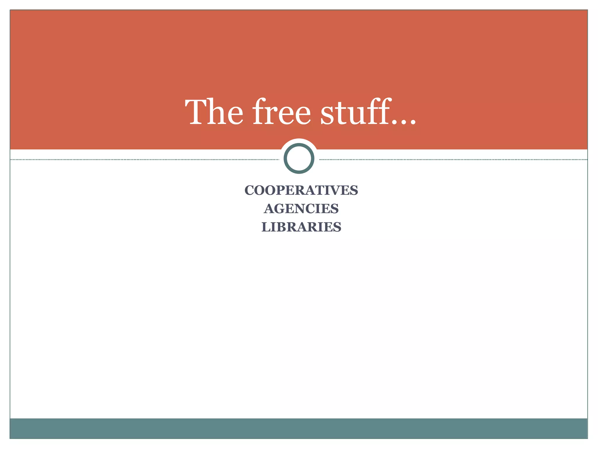 COOPERATIVES AGENCIES LIBRARIES The free stuff… 