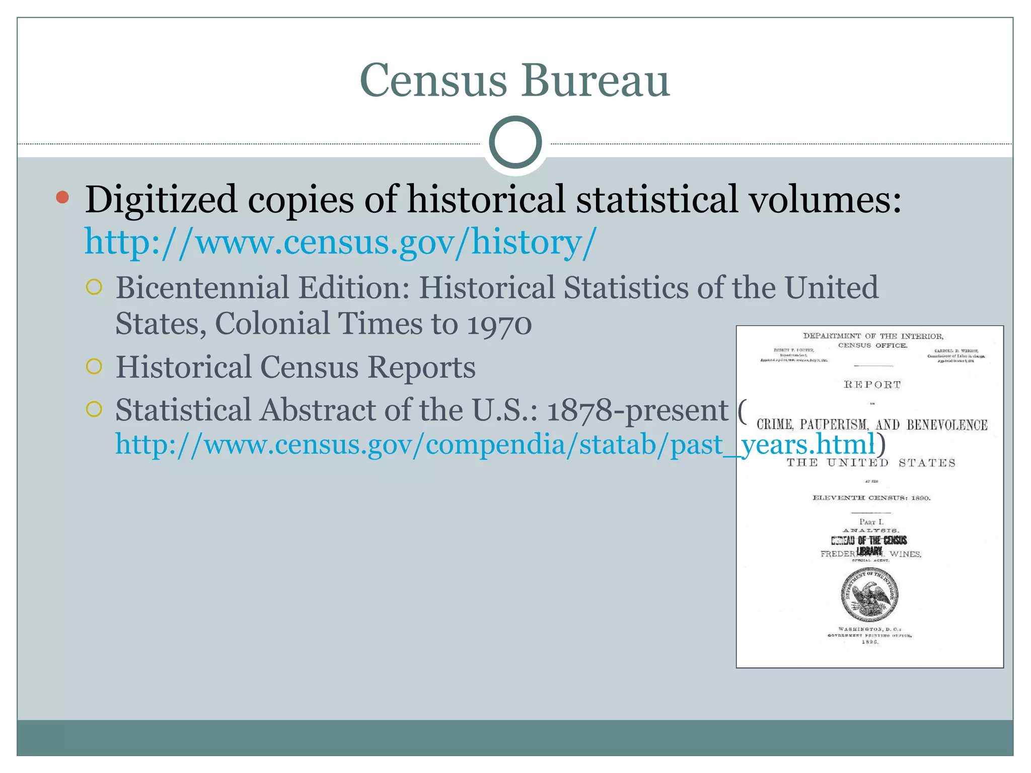 Census Bureau Digitized copies of historical statistical volumes:  http://www.census.gov/history/   Bicentennial Edition: Historical Statistics of the United States, Colonial Times to 1970 Historical Census Reports Statistical Abstract of the U.S.: 1878-present  ( http://www.census.gov/compendia/statab/past_years.html )  