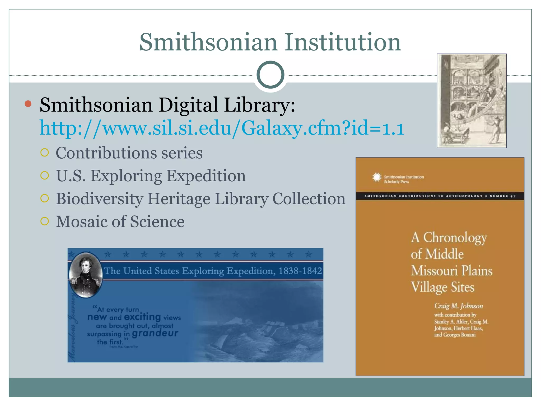 Smithsonian Institution Smithsonian Digital Library:  http://www.sil.si.edu/Galaxy.cfm?id=1.1   Contributions series U.S. Exploring Expedition Biodiversity Heritage Library Collection Mosaic of Science 