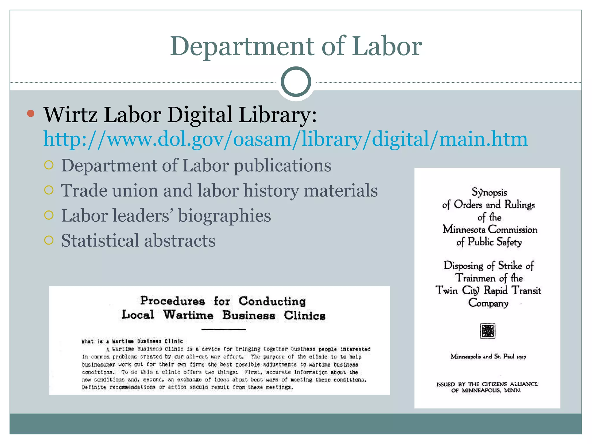 Department of Labor Wirtz Labor Digital Library:  http://www.dol.gov/oasam/library/digital/main.htm Department of Labor publications Trade union and labor history materials Labor leaders’ biographies Statistical abstracts 