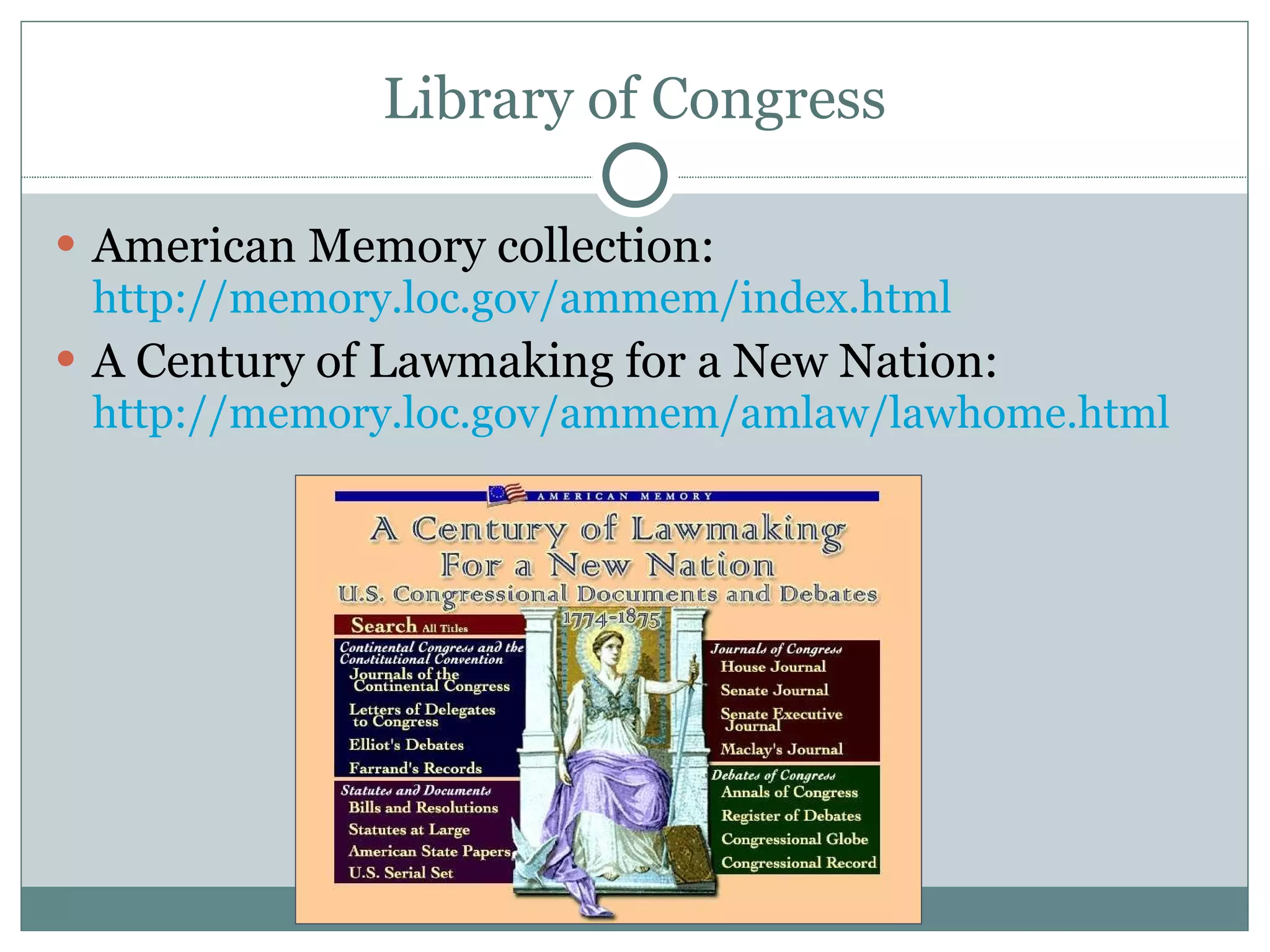 Library of Congress American Memory collection:  http://memory.loc.gov/ammem/index.html   A Century of Lawmaking for a New Nation:  http://memory.loc.gov/ammem/amlaw/lawhome.html   