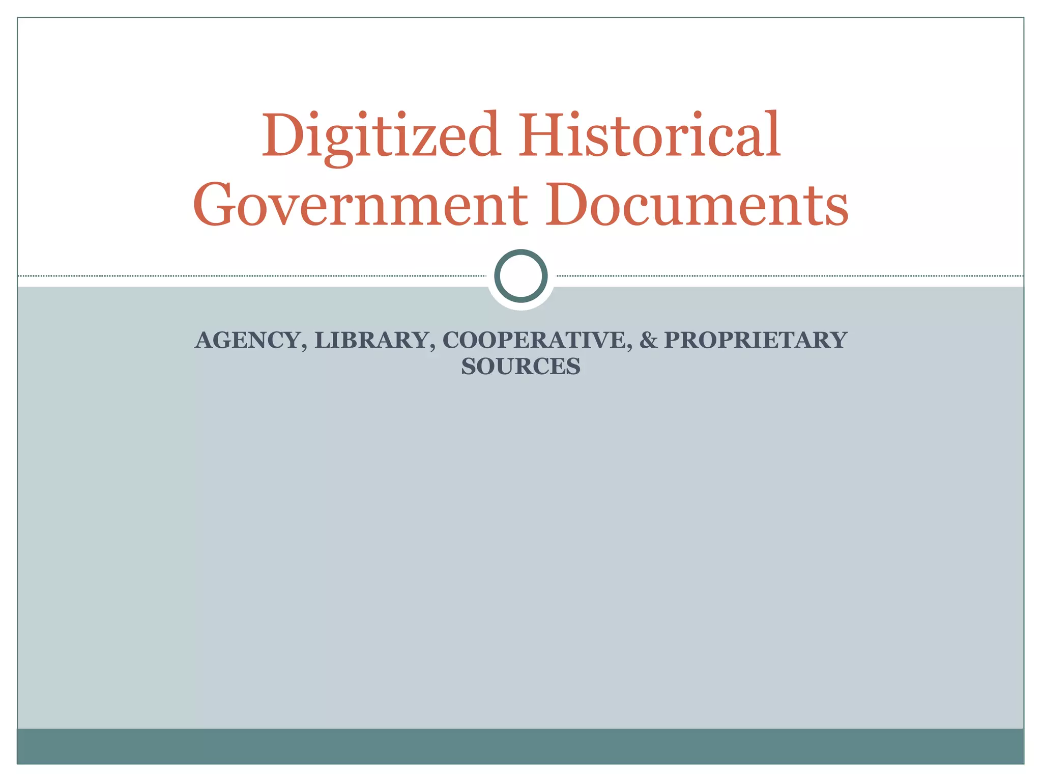 AGENCY, LIBRARY, COOPERATIVE, & PROPRIETARY SOURCES Digitized Historical Government Documents 