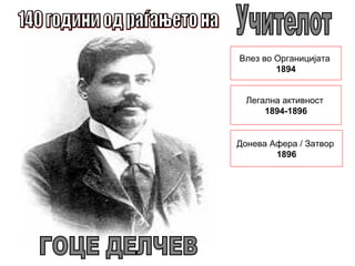 Влез во Органицијата
        1894


  Легална активност
      1894-1896


Донева Афера / Затвор
        1896
 