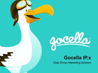 Gocella IP.x
Data Driven Marketing Solution
 