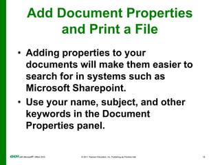 Add Document Propertiesand Print a FileThe process of printing a file is similar in all Office applications.The only differences are in the types of options you can select.Example: A PowerPoint program can print full slides or handouts with small pictures of slides on a page. Word offers other options.