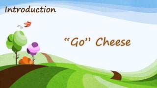 Introduction
“Go” Cheese
 