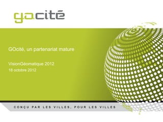GOcité, un partenariat mature

VisionGéomatique 2012
18 octobre 2012
 