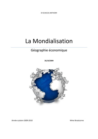 DI SCIACCA ANTHONY
La Mondialisation
Géographie économique
26/10/2009
Année scolaire 2009-2010 Mme Brootcorne
 
