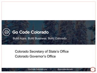 Build Apps. Build Business. Build Colorado.

Colorado Secretary of State’s Office
Colorado Governor’s Office

GoCode.Colorado.gov

@gocodecolorado

1

 