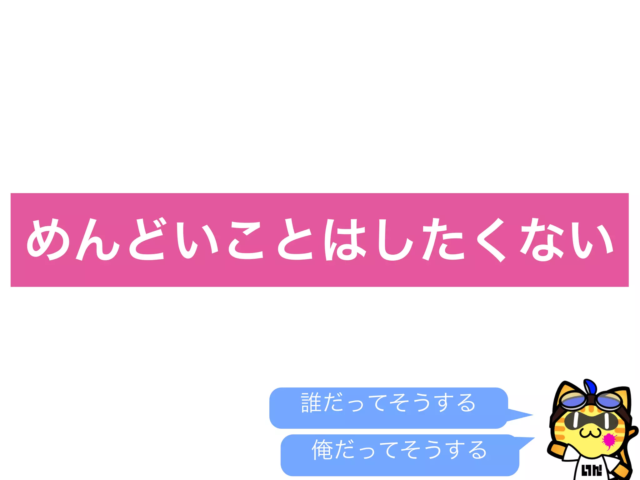 めんどいことはしたくない
誰だってそうする
俺だってそうする
 