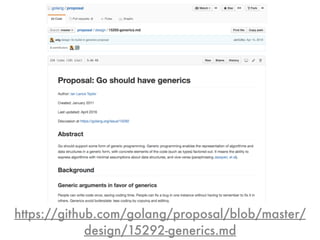 https://github.com/golang/proposal/blob/master/
design/15292-generics.md
 