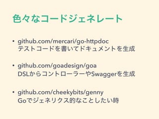 • github.com/mercari/go-httpdoc 
• github.com/goadesign/goa 
DSL Swagger
• github.com/cheekybits/genny 
Go
 